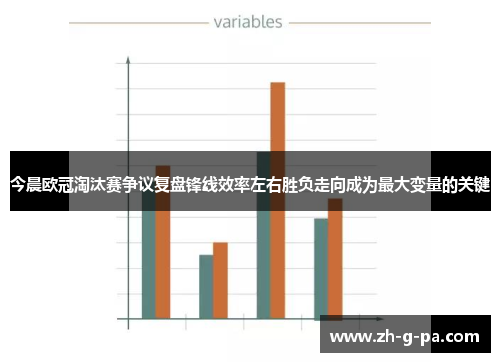 今晨欧冠淘汰赛争议复盘锋线效率左右胜负走向成为最大变量的关键