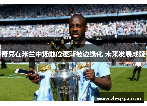 奇克在米兰中场地位逐渐被边缘化 未来发展成疑