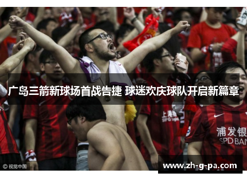 广岛三箭新球场首战告捷 球迷欢庆球队开启新篇章 广岛三箭新球场首战告捷 球迷欢庆球队开启新篇章