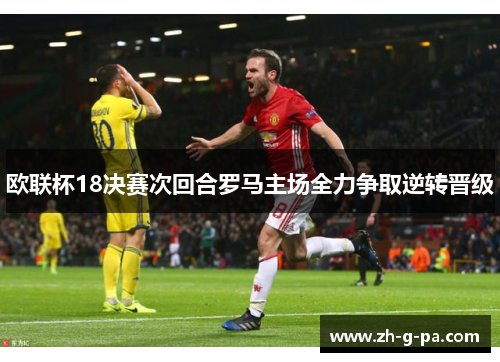 欧联杯18决赛次回合罗马主场全力争取逆转晋级 欧联杯18决赛次回合罗马主场全力争取逆转晋级