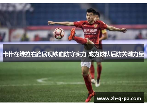 卡什在维拉右路展现铁血防守实力 成为球队后防关键力量