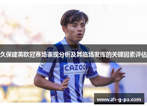 久保建英欧冠赛场表现分析及其临场发挥的关键因素评估